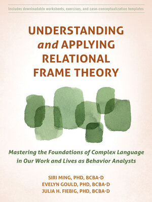 cover image of Understanding and Applying Relational Frame Theory: Mastering the Foundations of Complex Language in Our Work and Lives as Behavior Analysts